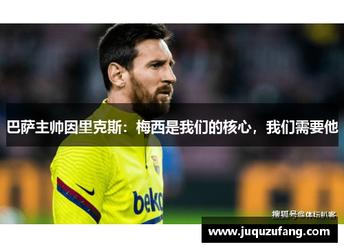 巴萨主帅因里克斯：梅西是我们的核心，我们需要他