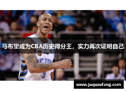 马布里成为CBA历史得分王，实力再次证明自己