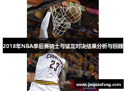 2018年NBA季后赛骑士与猛龙对决结果分析与回顾
