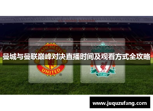 曼城与曼联巅峰对决直播时间及观看方式全攻略