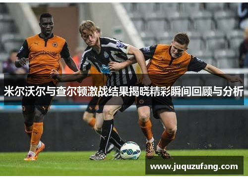 米尔沃尔与查尔顿激战结果揭晓精彩瞬间回顾与分析