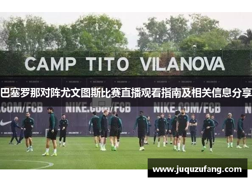 巴塞罗那对阵尤文图斯比赛直播观看指南及相关信息分享